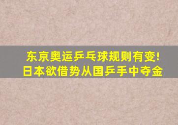 东京奥运乒乓球规则有变!日本欲借势从国乒手中夺金