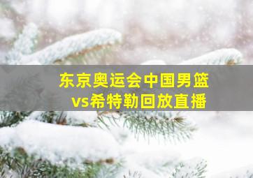 东京奥运会中国男篮vs希特勒回放直播