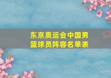 东京奥运会中国男篮球员阵容名单表