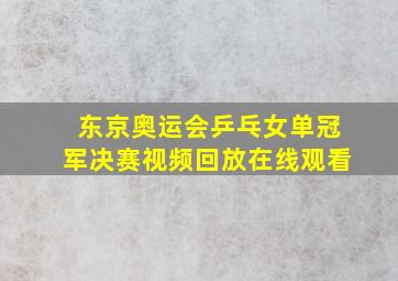 东京奥运会乒乓女单冠军决赛视频回放在线观看