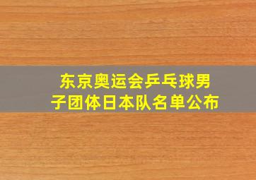 东京奥运会乒乓球男子团体日本队名单公布