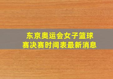 东京奥运会女子篮球赛决赛时间表最新消息