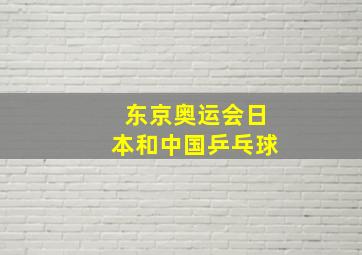 东京奥运会日本和中国乒乓球