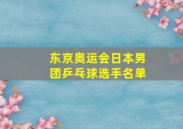 东京奥运会日本男团乒乓球选手名单