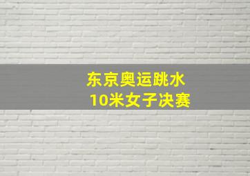 东京奥运跳水10米女子决赛