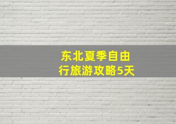 东北夏季自由行旅游攻略5天