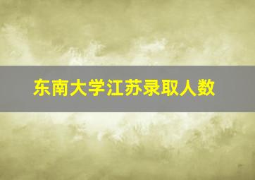 东南大学江苏录取人数