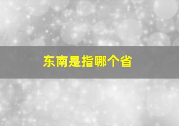 东南是指哪个省