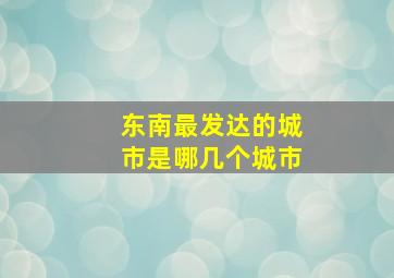 东南最发达的城市是哪几个城市