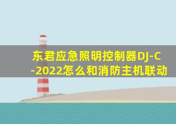 东君应急照明控制器DJ-C-2022怎么和消防主机联动