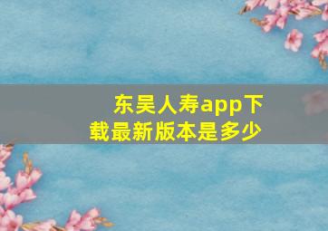 东吴人寿app下载最新版本是多少