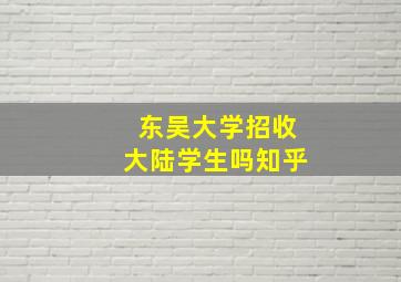 东吴大学招收大陆学生吗知乎