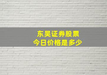 东吴证券股票今日价格是多少