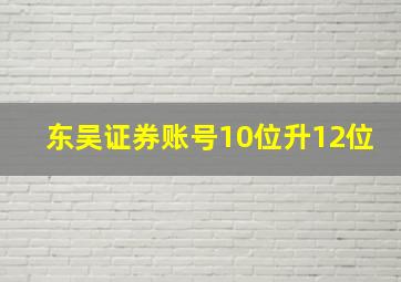 东吴证券账号10位升12位