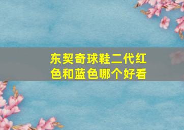 东契奇球鞋二代红色和蓝色哪个好看