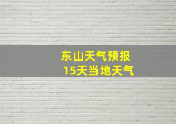 东山天气预报15天当地天气