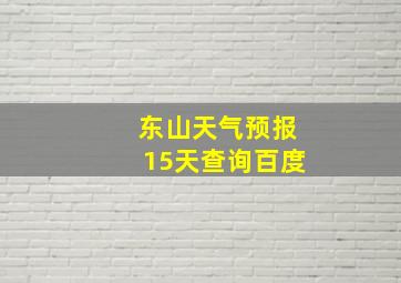 东山天气预报15天查询百度