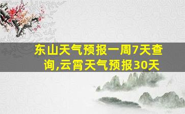 东山天气预报一周7天查询,云霄天气预报30天