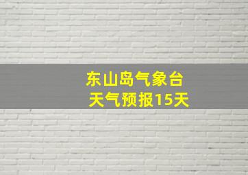 东山岛气象台天气预报15天