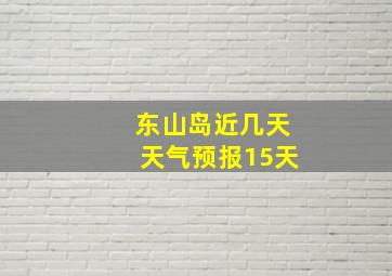 东山岛近几天天气预报15天