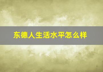 东德人生活水平怎么样