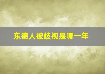 东德人被歧视是哪一年