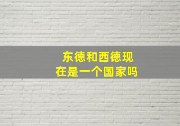 东德和西德现在是一个国家吗