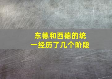 东德和西德的统一经历了几个阶段