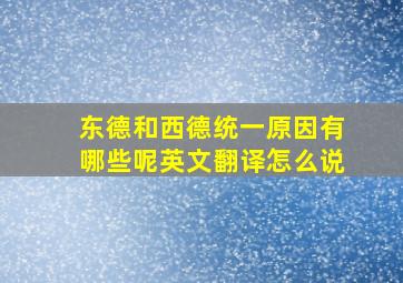 东德和西德统一原因有哪些呢英文翻译怎么说