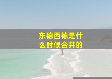 东德西德是什么时候合并的