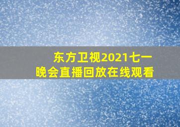 东方卫视2021七一晚会直播回放在线观看