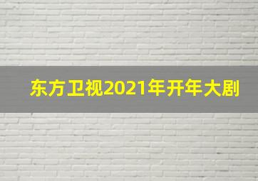 东方卫视2021年开年大剧