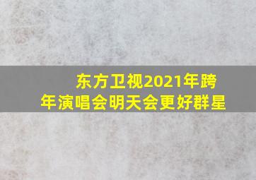 东方卫视2021年跨年演唱会明天会更好群星