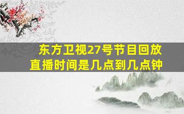 东方卫视27号节目回放直播时间是几点到几点钟