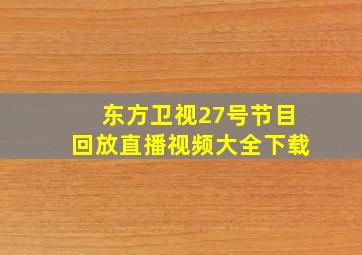 东方卫视27号节目回放直播视频大全下载