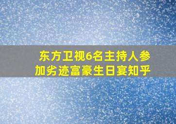 东方卫视6名主持人参加劣迹富豪生日宴知乎