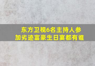 东方卫视6名主持人参加劣迹富豪生日宴都有谁