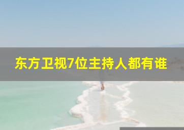 东方卫视7位主持人都有谁