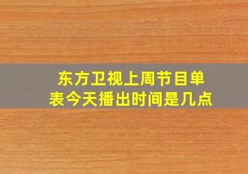 东方卫视上周节目单表今天播出时间是几点