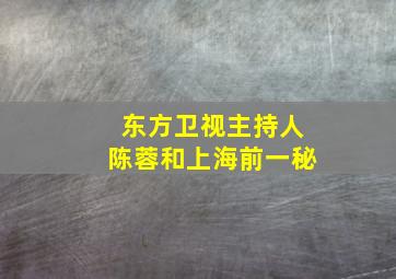 东方卫视主持人陈蓉和上海前一秘