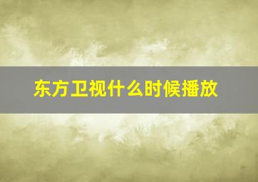 东方卫视什么时候播放