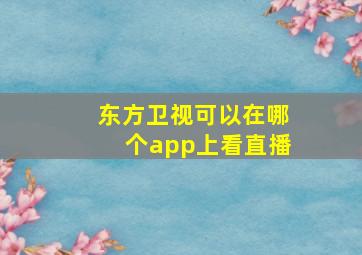 东方卫视可以在哪个app上看直播