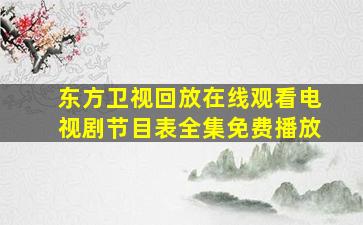 东方卫视回放在线观看电视剧节目表全集免费播放