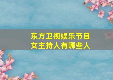 东方卫视娱乐节目女主持人有哪些人