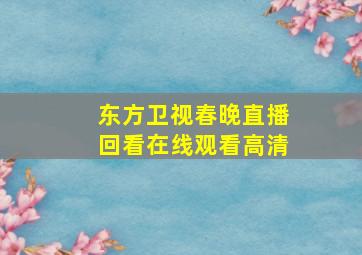 东方卫视春晚直播回看在线观看高清