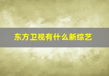 东方卫视有什么新综艺