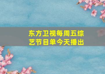 东方卫视每周五综艺节目单今天播出