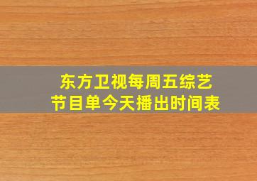 东方卫视每周五综艺节目单今天播出时间表