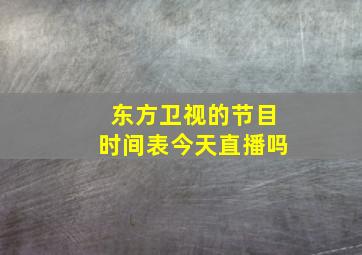 东方卫视的节目时间表今天直播吗