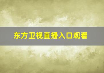 东方卫视直播入口观看